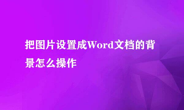 把图片设置成Word文档的背景怎么操作