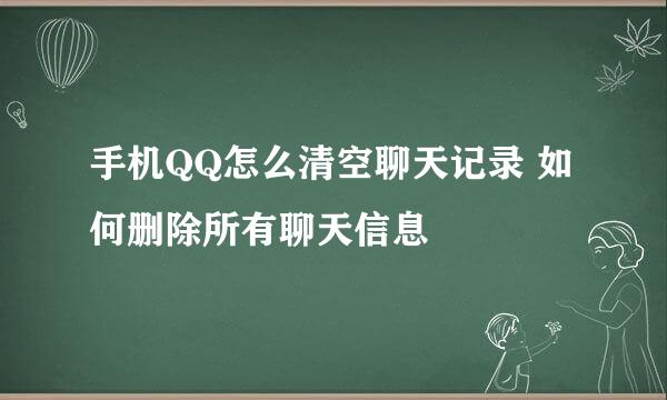 手机QQ怎么清空聊天记录 如何删除所有聊天信息