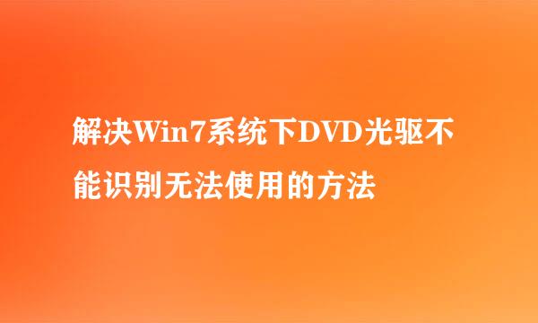 解决Win7系统下DVD光驱不能识别无法使用的方法