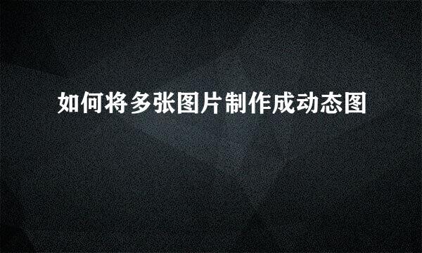 如何将多张图片制作成动态图