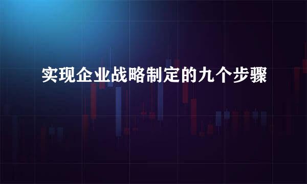 实现企业战略制定的九个步骤