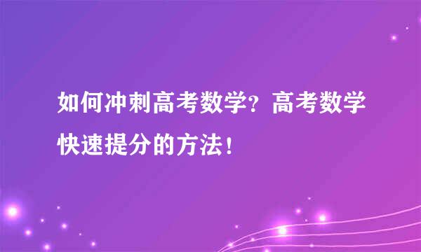 如何冲刺高考数学？高考数学快速提分的方法！