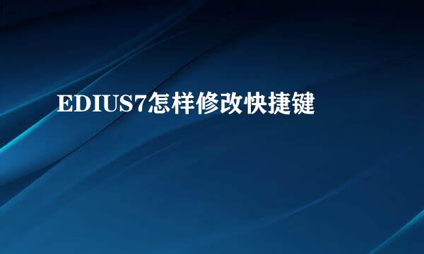 EDIUS7怎样修改快捷键