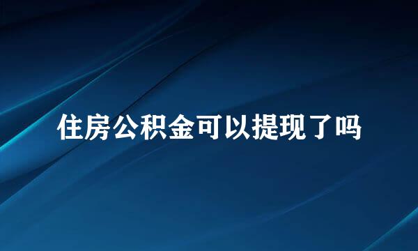 住房公积金可以提现了吗
