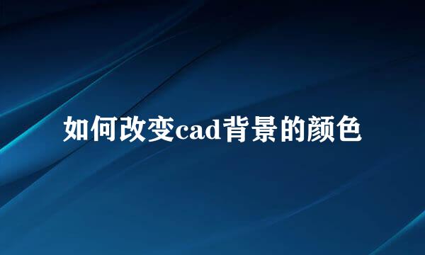 如何改变cad背景的颜色