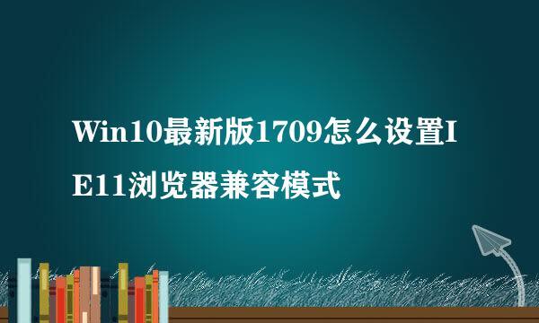 Win10最新版1709怎么设置IE11浏览器兼容模式
