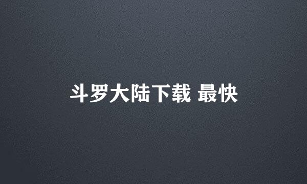斗罗大陆下载 最快