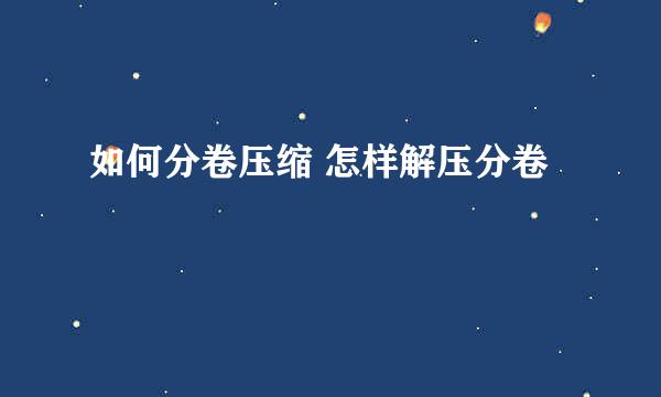 如何分卷压缩 怎样解压分卷