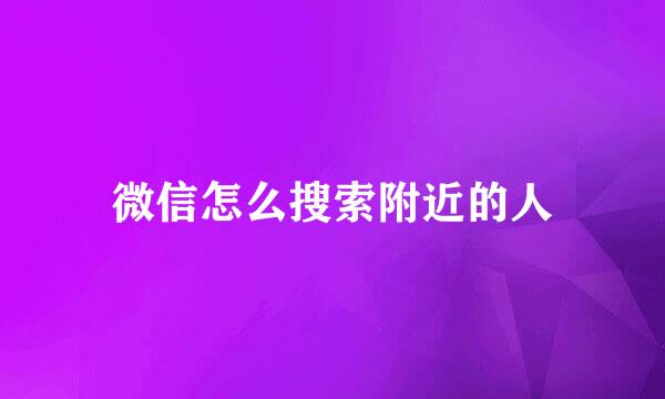 微信怎么搜索附近的人