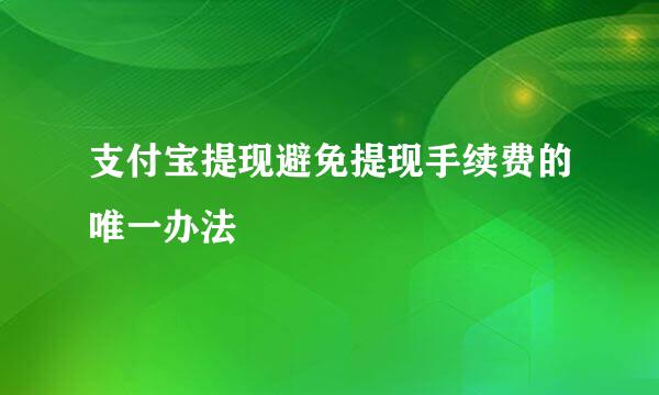 支付宝提现避免提现手续费的唯一办法