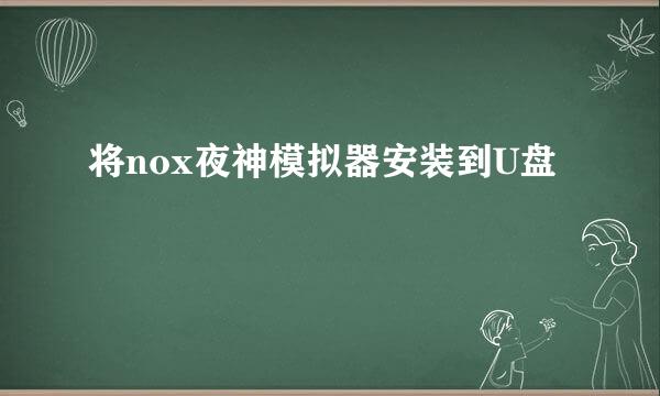 将nox夜神模拟器安装到U盘