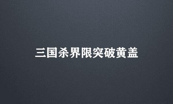 三国杀界限突破黄盖