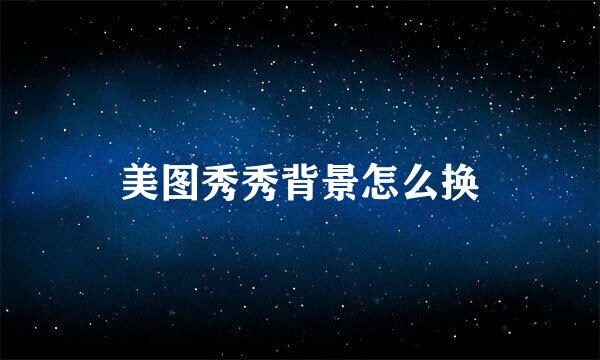 美图秀秀背景怎么换