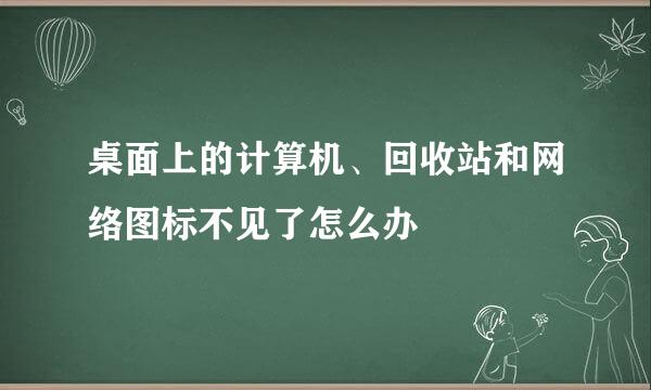 桌面上的计算机、回收站和网络图标不见了怎么办
