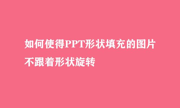 如何使得PPT形状填充的图片不跟着形状旋转