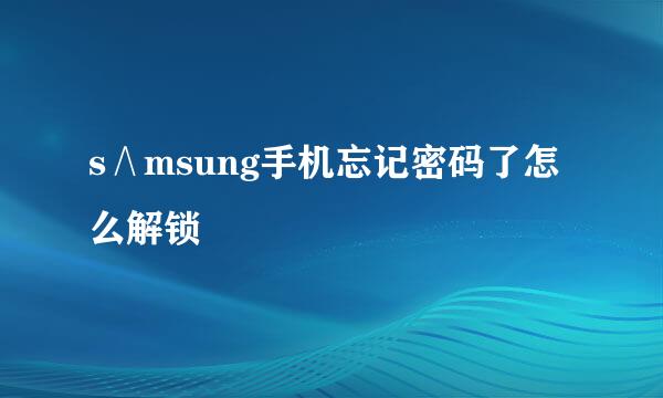 s∧msung手机忘记密码了怎么解锁