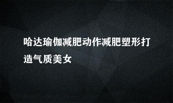 哈达瑜伽减肥动作减肥塑形打造气质美女