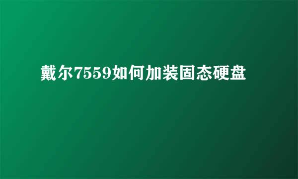 戴尔7559如何加装固态硬盘