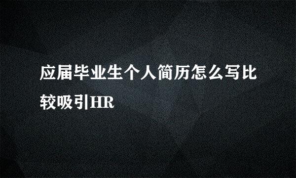 应届毕业生个人简历怎么写比较吸引HR