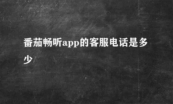 番茄畅听app的客服电话是多少