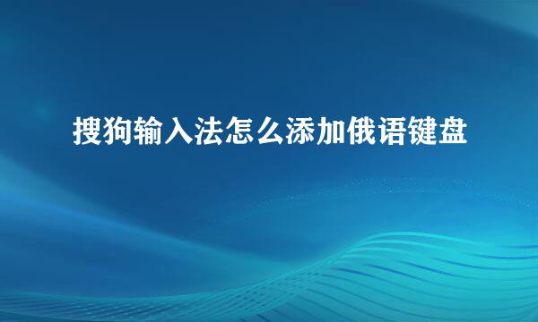 搜狗输入法怎么添加俄语键盘