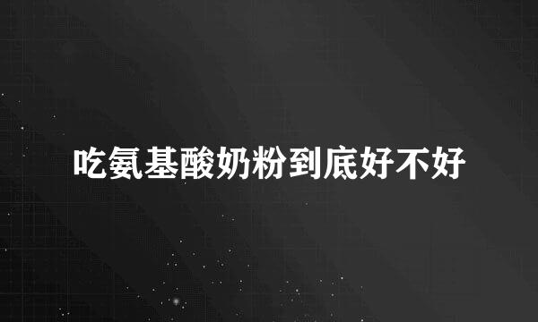 吃氨基酸奶粉到底好不好