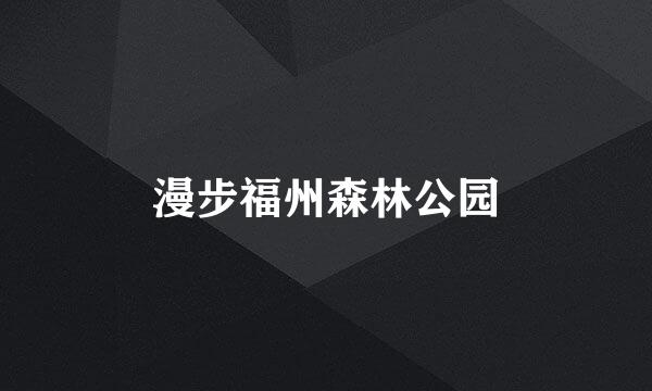 漫步福州森林公园