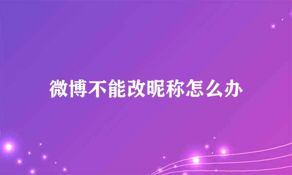 微博不能改昵称怎么办