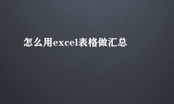 怎么用excel表格做汇总