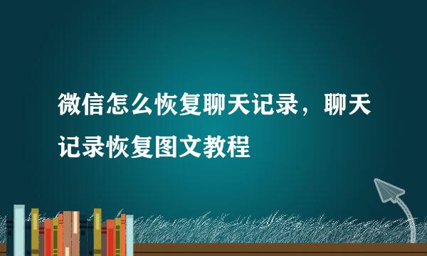 微信怎么恢复聊天记录，聊天记录恢复图文教程