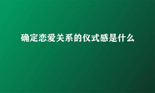 确定恋爱关系的仪式感是什么
