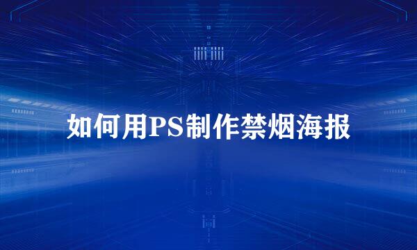 如何用PS制作禁烟海报
