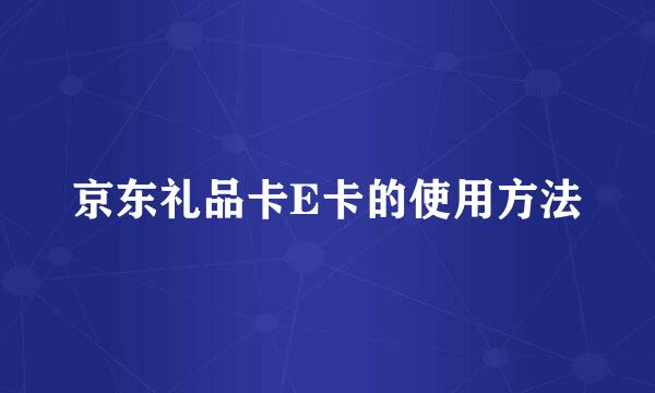京东礼品卡E卡的使用方法