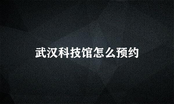 武汉科技馆怎么预约