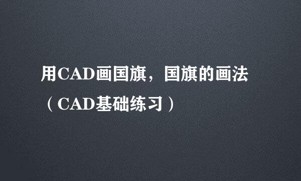 用CAD画国旗，国旗的画法（CAD基础练习）