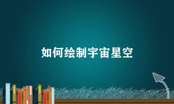 如何绘制宇宙星空