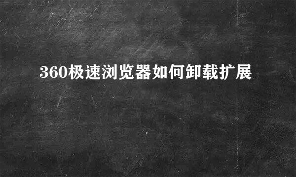 360极速浏览器如何卸载扩展