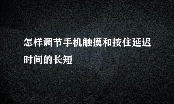 怎样调节手机触摸和按住延迟时间的长短