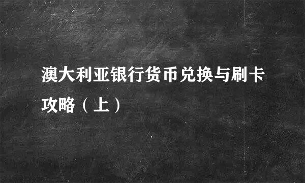 澳大利亚银行货币兑换与刷卡攻略（上）