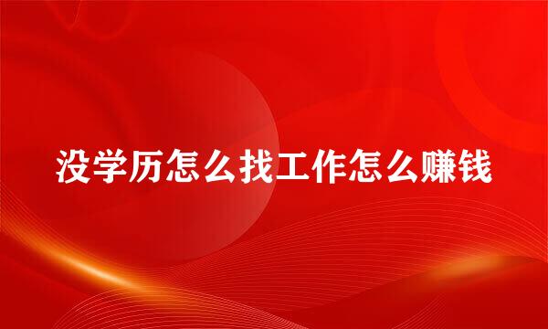 没学历怎么找工作怎么赚钱
