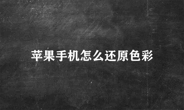 苹果手机怎么还原色彩