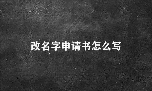 改名字申请书怎么写
