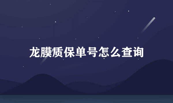 龙膜质保单号怎么查询