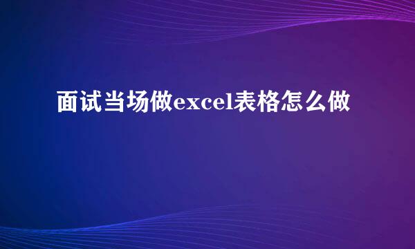 面试当场做excel表格怎么做