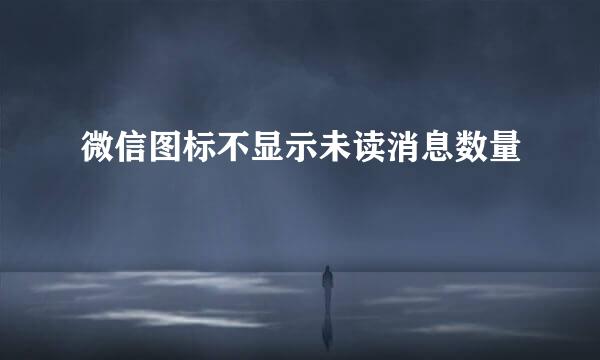 微信图标不显示未读消息数量