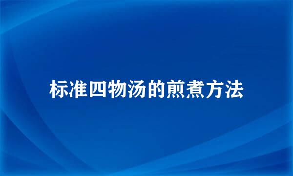 标准四物汤的煎煮方法