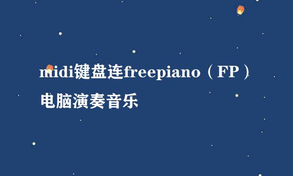 midi键盘连freepiano（FP）电脑演奏音乐