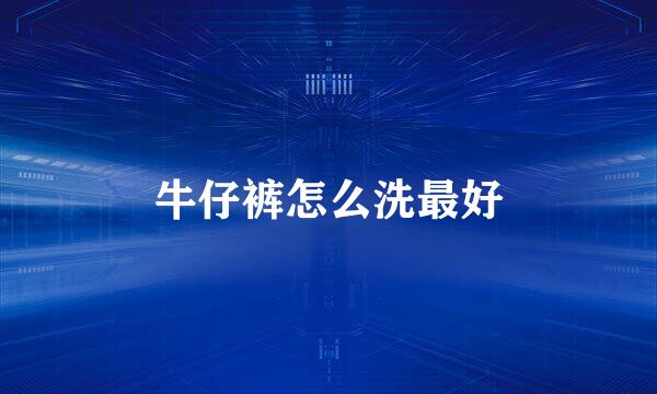 牛仔裤怎么洗最好