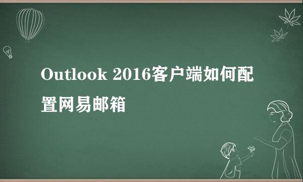 Outlook 2016客户端如何配置网易邮箱