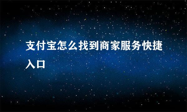 支付宝怎么找到商家服务快捷入口